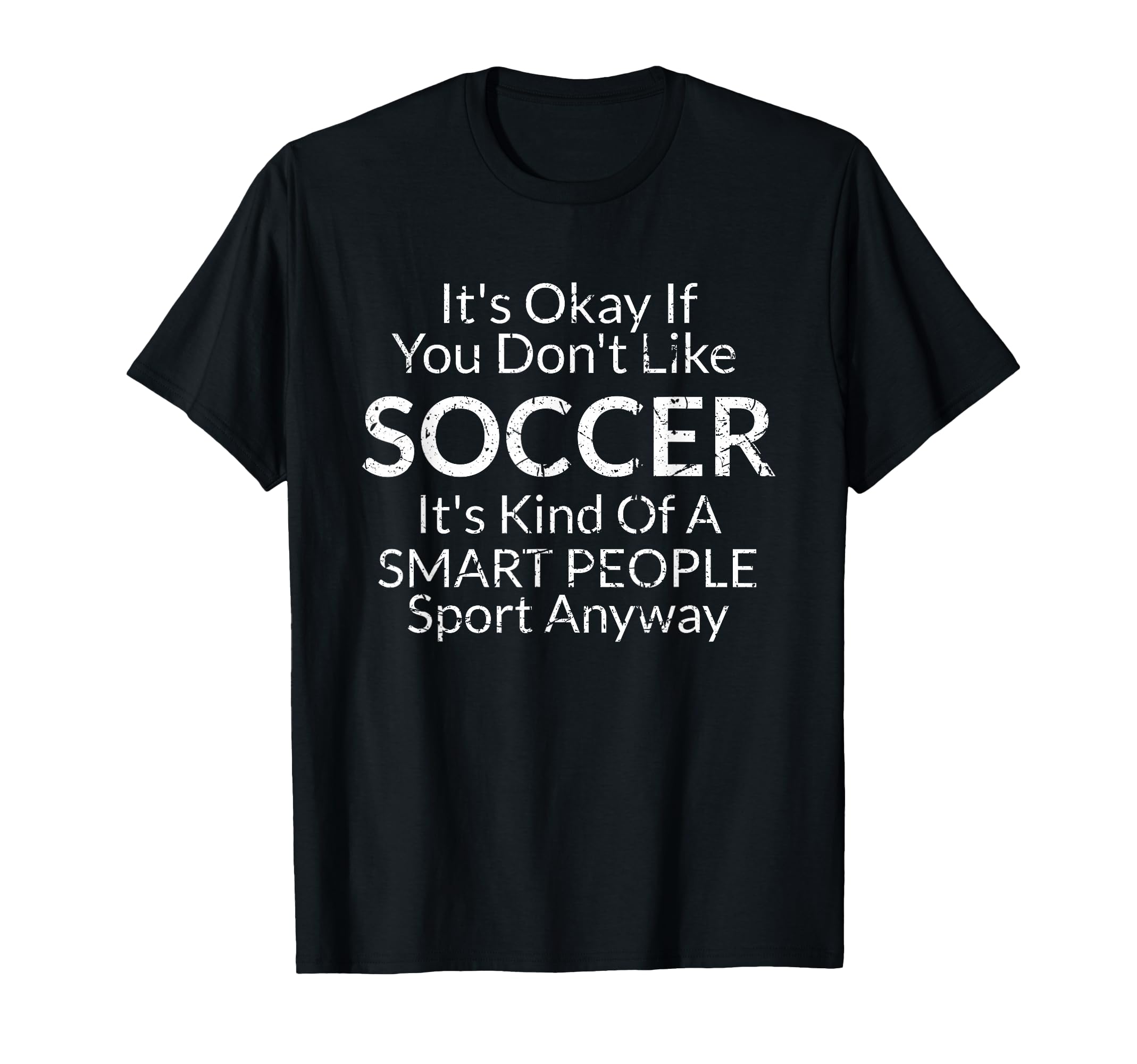 Its Ok If Soccer Funny Distressed T-Shirt - Casual Everyday Wear Unisex