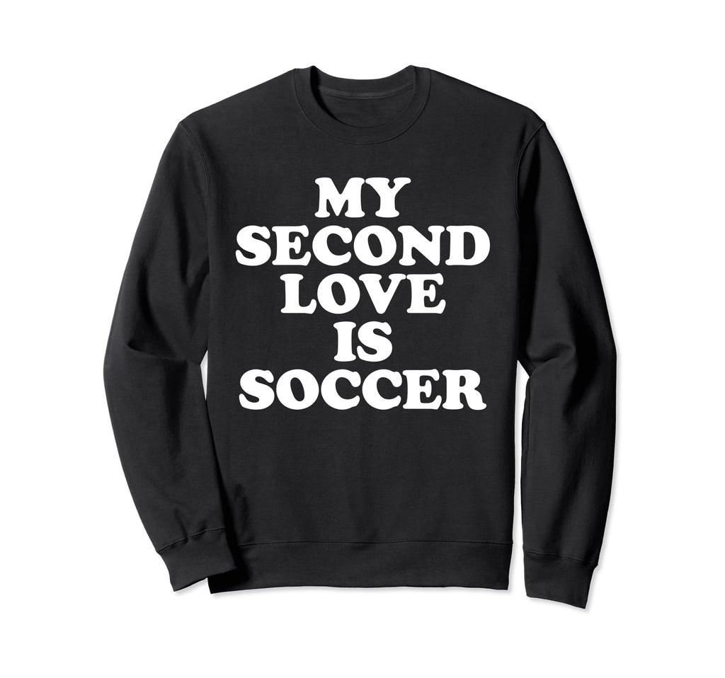 My Second Love Is Soccer Sweatshirt - Casual Everyday Wear Unisex