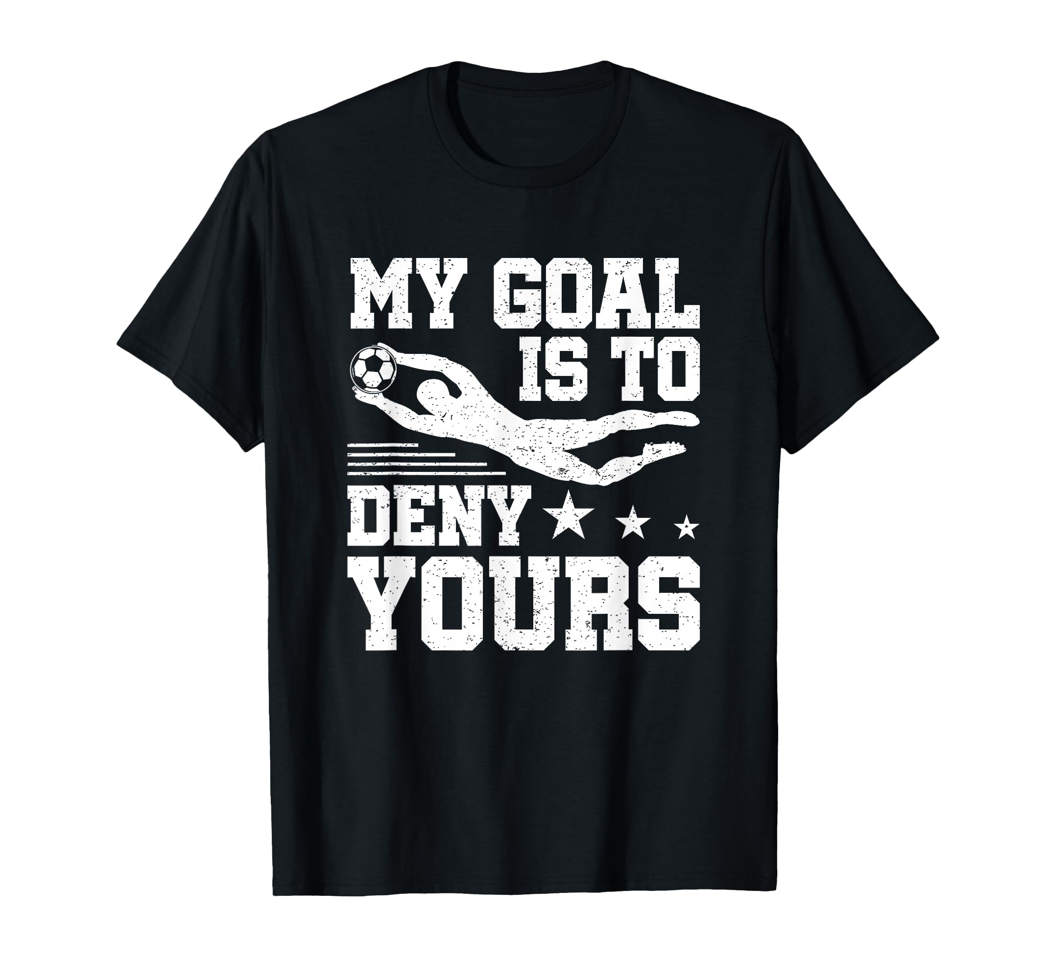Soccer Keeper Goalie My Goal To Deny Yours T-Shirt - Novelty Apparel Unisex