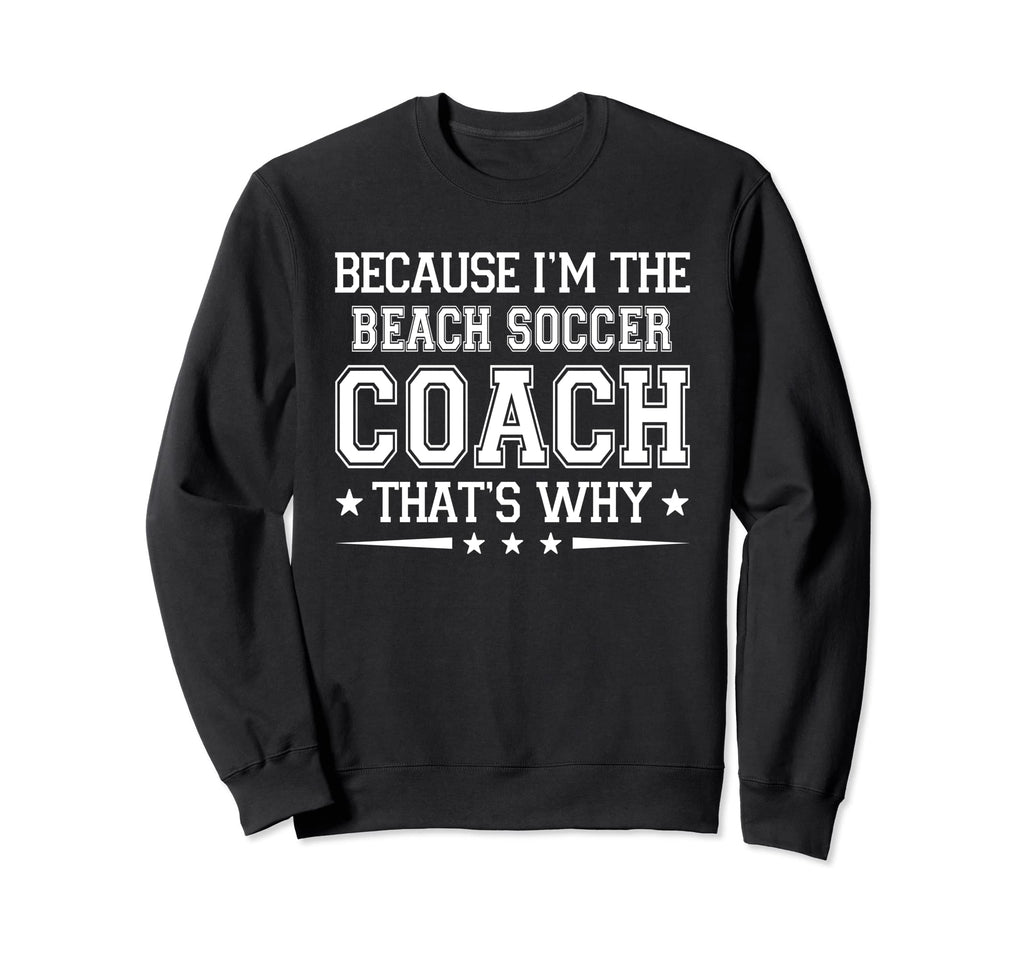 Because Im Beach Soccer Coach Sweatshirt - Minimalist Print Men Women
