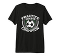 Practice Like Champion Futbol Soccer Tri T-Shirt - Minimalist Print Unisex