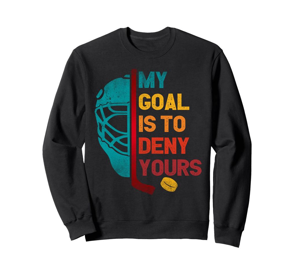 My Goal Is To Deny Yours Ice Hockey Sweatshirt - Trendy Graphic Unisex