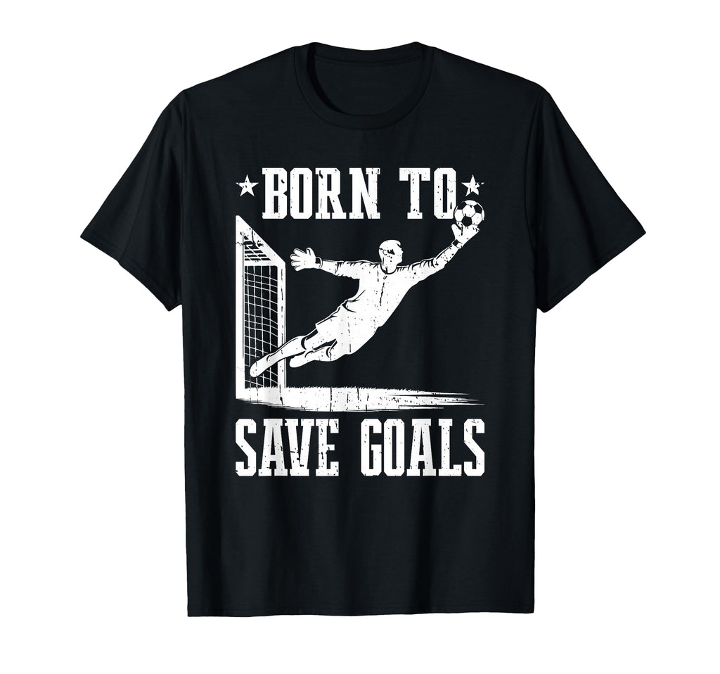 Born To Save Goals Soccer Goalie T-Shirt - Custom Art Print Men Women