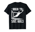 Born To Save Goals Soccer Goalie T-Shirt - Custom Art Print Men Women