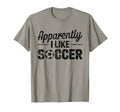 Apparently I Like Soccer Game Day T-Shirt - Fun Novelty Design Men Women