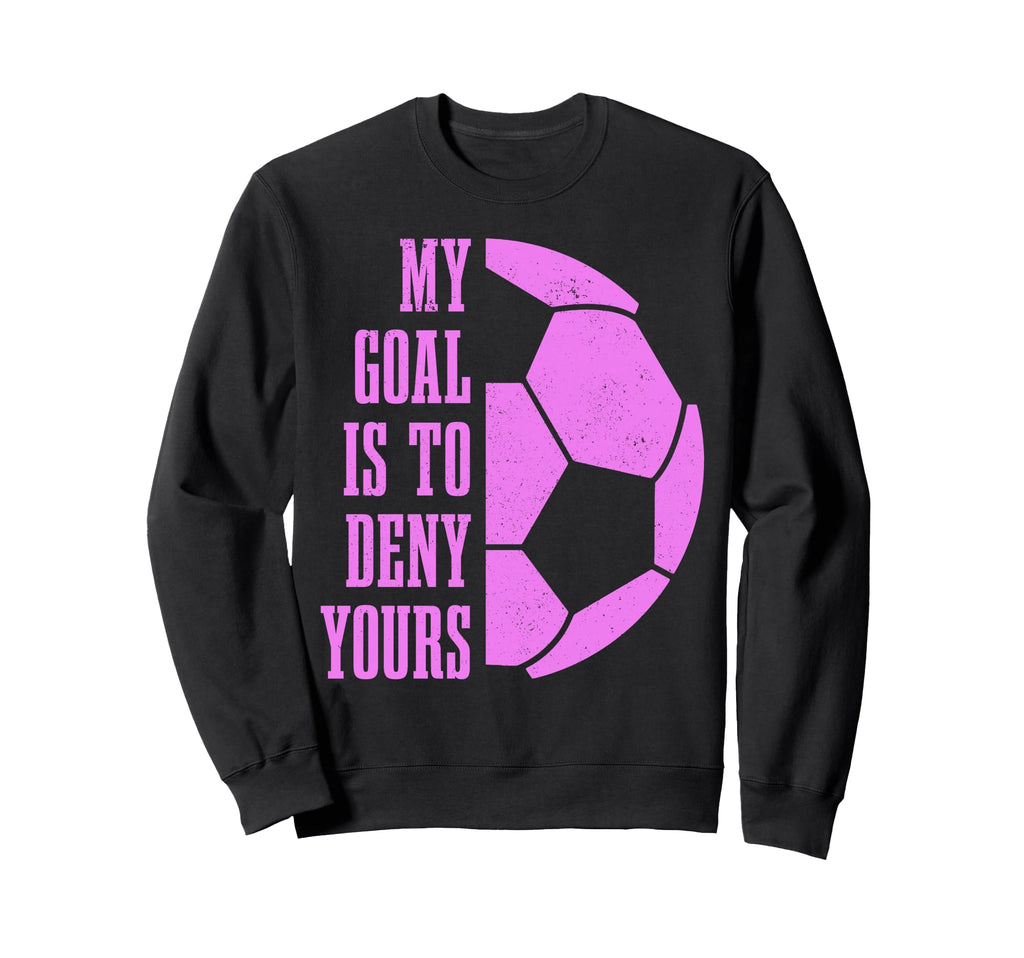 Soccer Goalie My Goal Is To Deny Sweatshirt - Minimalist Print Men Women