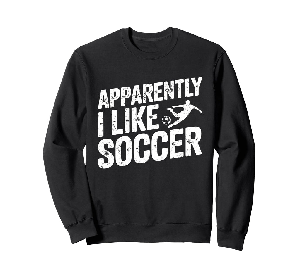 Apparently I Like Soccer Season Sweatshirt - Unique Graphic Men Women