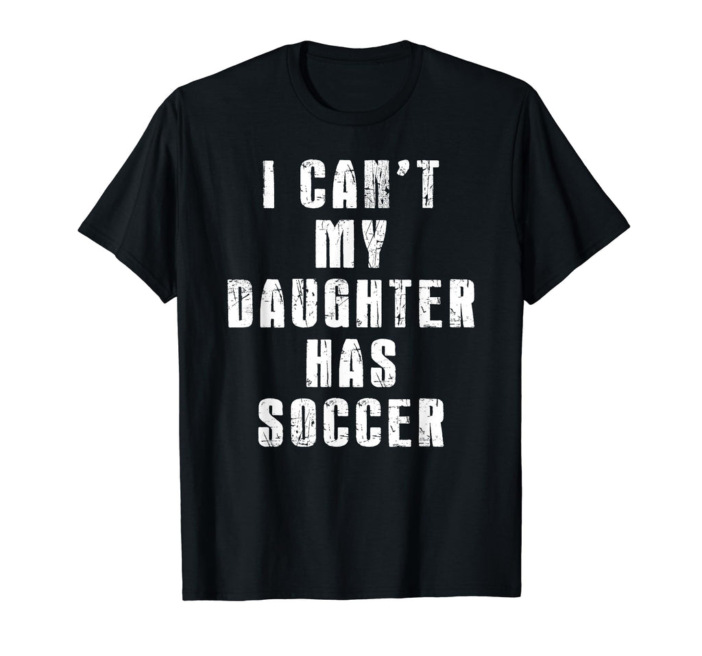 I Cant My Daughter Has Soccer Mom Dad T-Shirt - Unique Graphic Men Women