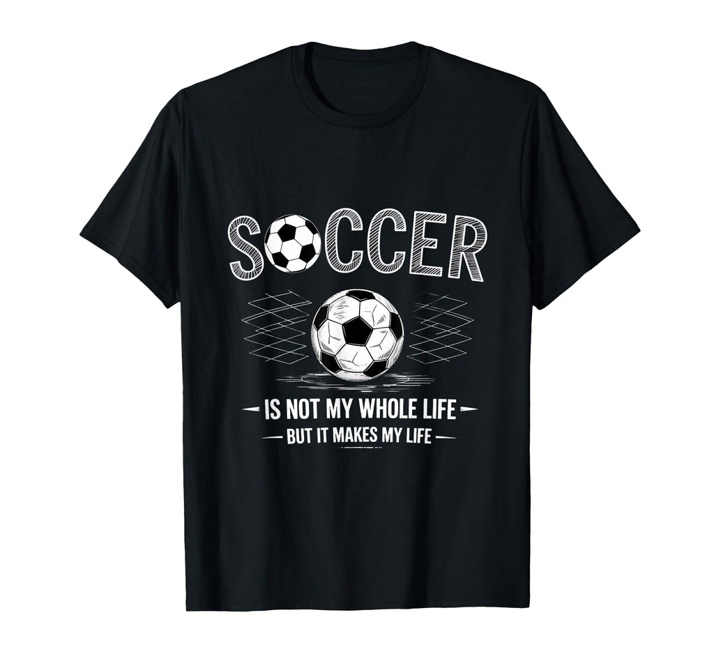 Soccer Is Not My Whole Life But T-Shirt - Casual Everyday Wear Unisex