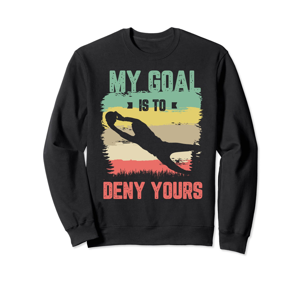 My Goal Is To Deny Yours Soccer Sweatshirt - Custom Art Print Unisex