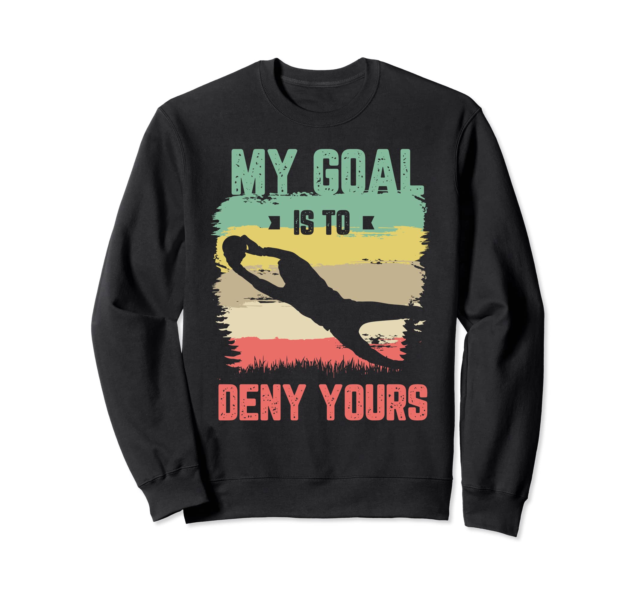 My Goal Is To Deny Yours Soccer Sweatshirt - Custom Art Print Unisex