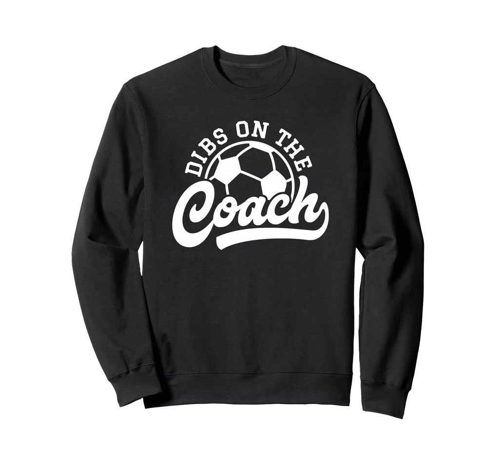 Dibs Coach Funny Soccer Coach Sweatshirt - Graphic Print Unisex