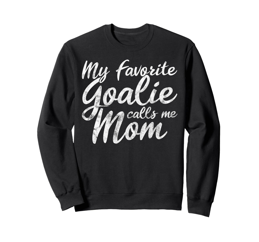 My Favorite Goalie Calls Me Mom Sweatshirt - Fun Novelty Design Men Women