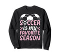 Soccer Player Soccer Is My Favorite Sweatshirt - Unique Graphic Unisex