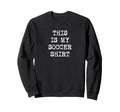 This Is My Soccer Funny Football Player Sweatshirt - Novelty Apparel Unisex