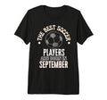 Best Soccer Players Are Born September T-Shirt - Aesthetic Graphic Unisex