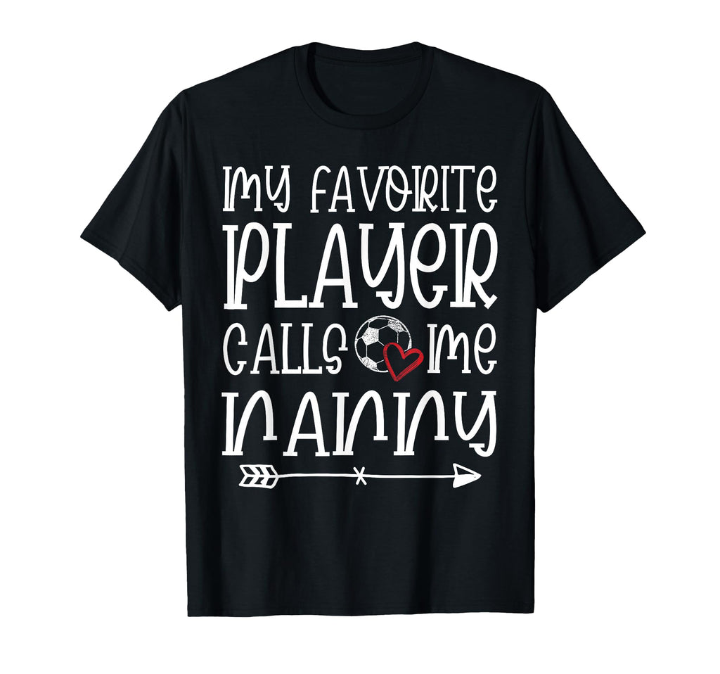 My Favorite Player Calls Me Nanny Soccer T-Shirt - Graphic Print Men Women