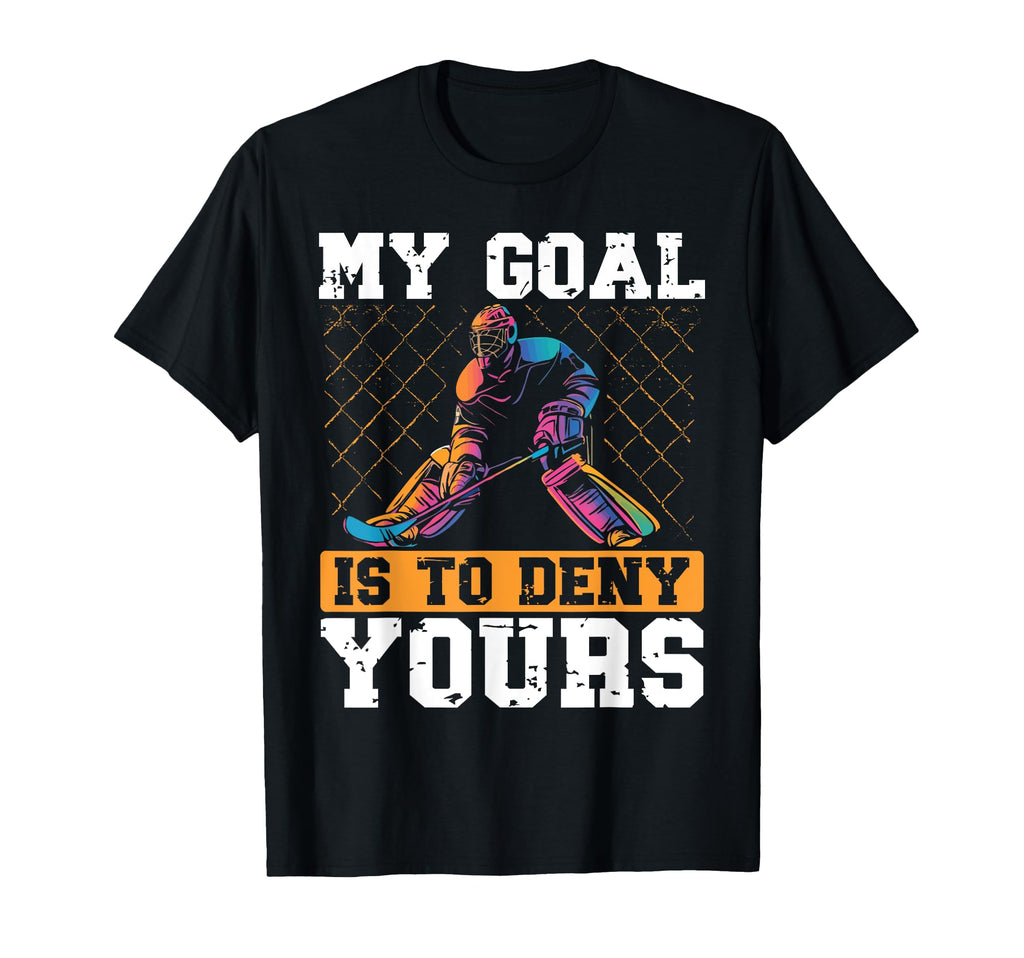 My Goal Is To Deny Yours Ice Hockey T-Shirt - Aesthetic Graphic Men Women