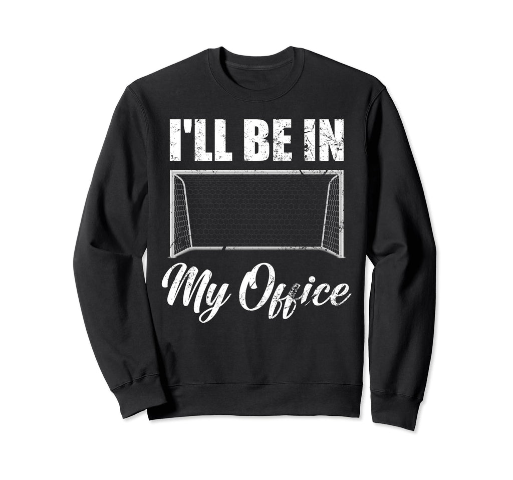 Ill Be My Office Soccer Funny Sweatshirt - Novelty Apparel Men Women