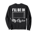 Ill Be My Office Soccer Funny Sweatshirt - Fun Novelty Design Men Women