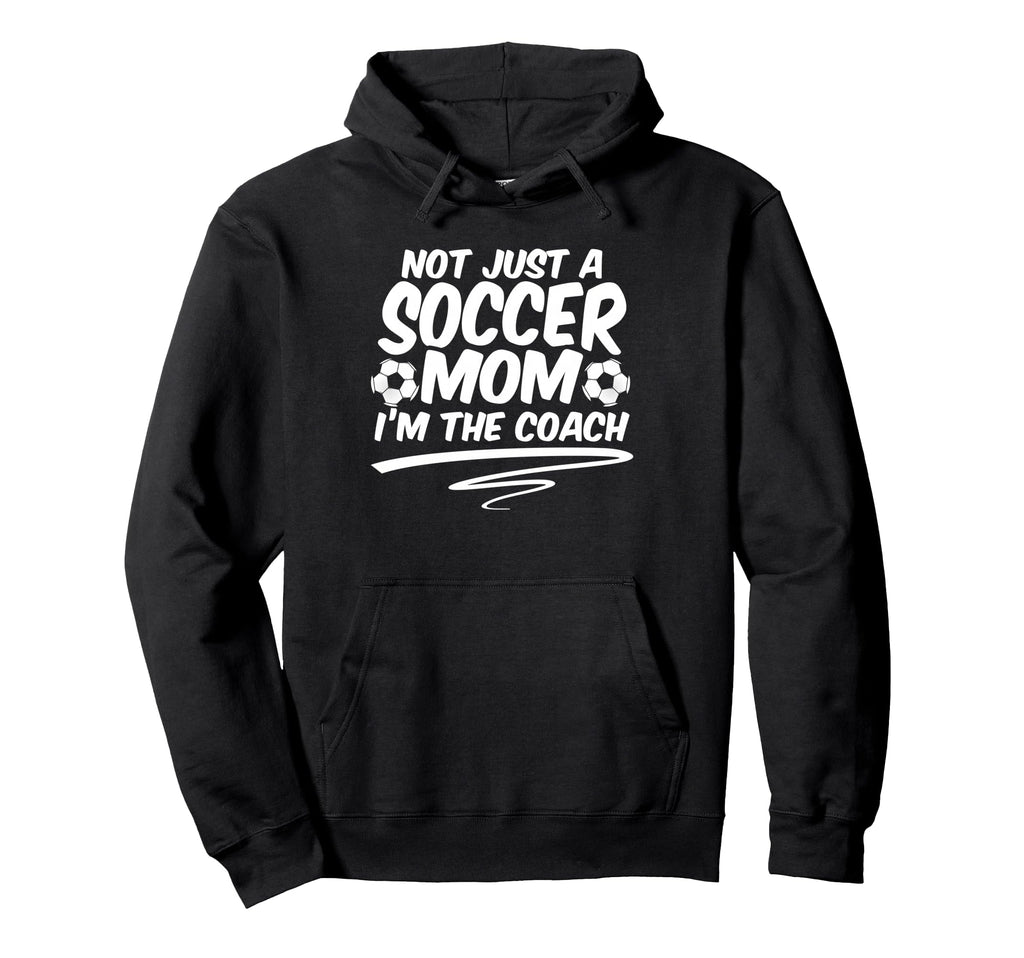 Not Just Soccer Mom Im Coach Team Hoodie - Novelty Apparel Men Women