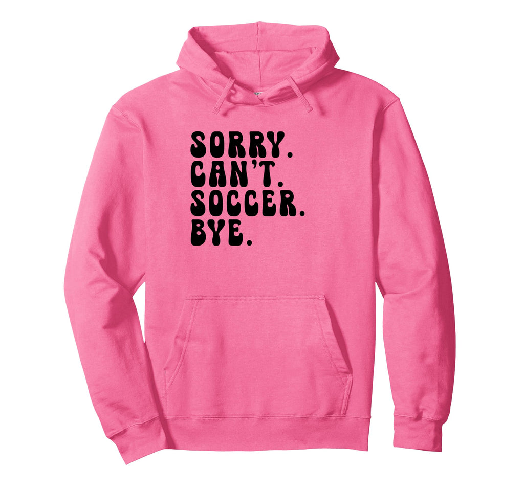 Sorry Cant Soccer Bye Humorous Soccer Hoodie - Novelty Apparel Unisex