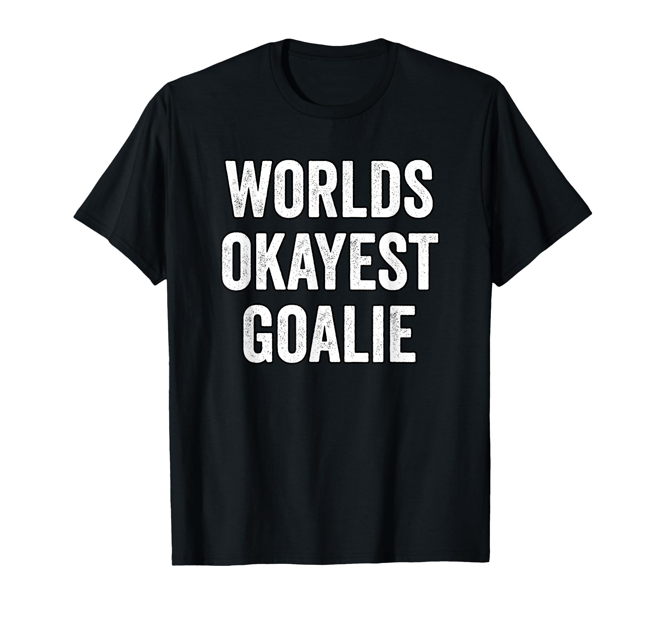 Worlds Okayest Goalie Soccer Hockey T-Shirt - Novelty Apparel Unisex