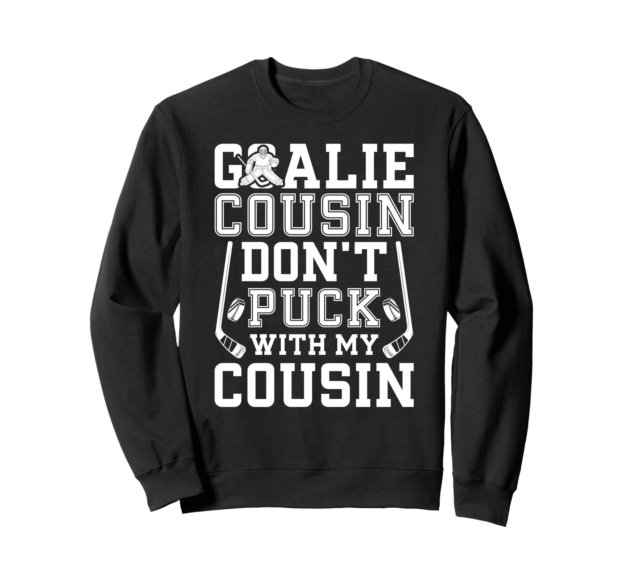 Hockey Goalie Cousin Funny Ice Hockey Sweatshirt - Novelty Apparel Unisex