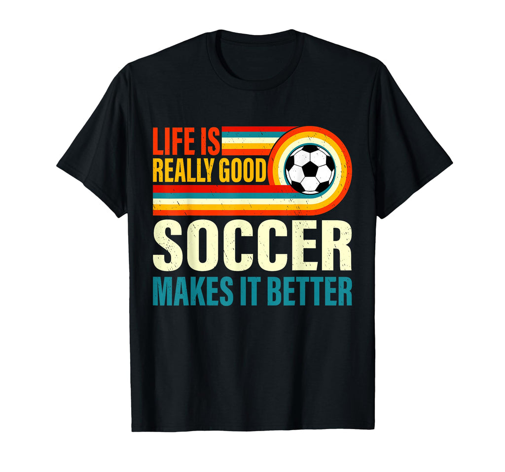 Life Is Really Good Soccer Makes It T-Shirt - Trendy Graphic for Adults