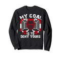 My Goal Is To Deny Yours Funny Ice Sweatshirt - Novelty Apparel for Adults