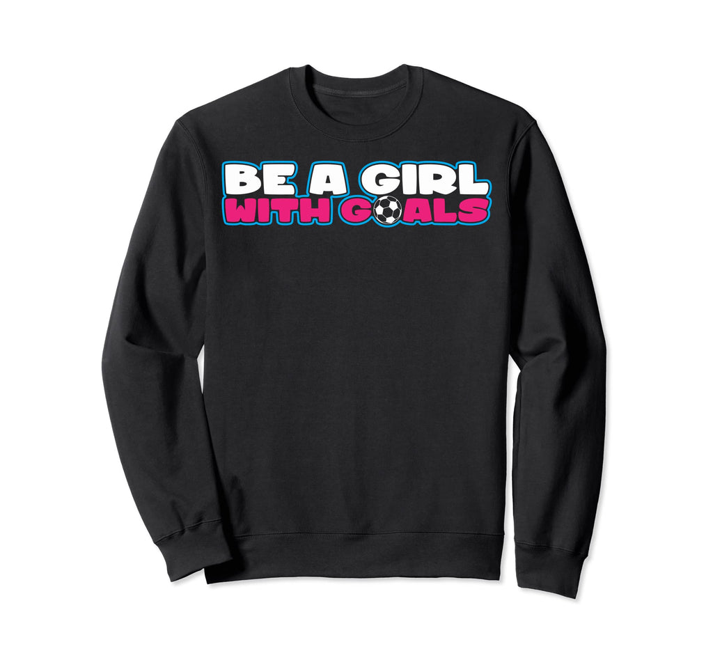 Be Goals Soccer Soccer Moms Soccer Sweatshirt - Fun Novelty Design Unisex
