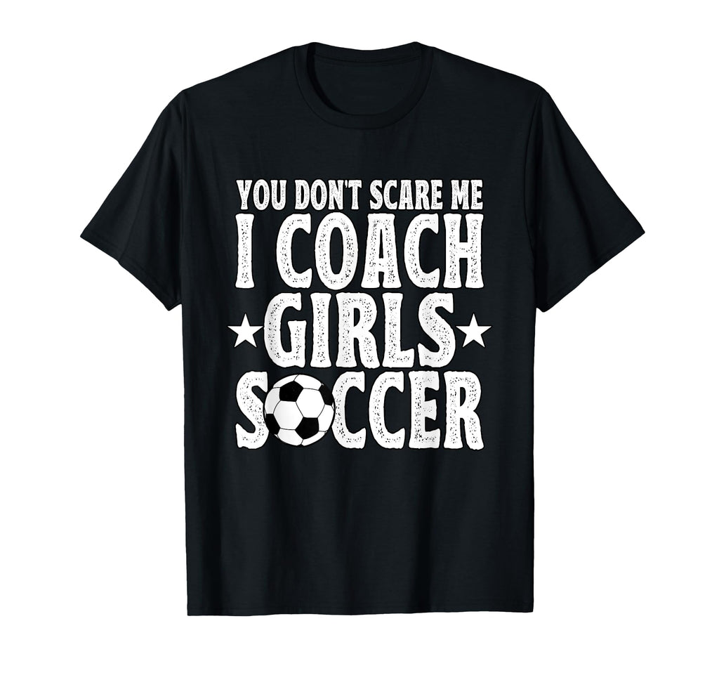 You Dont Scare Me I Coach Soccer T-Shirt - Casual Everyday Wear Men Women
