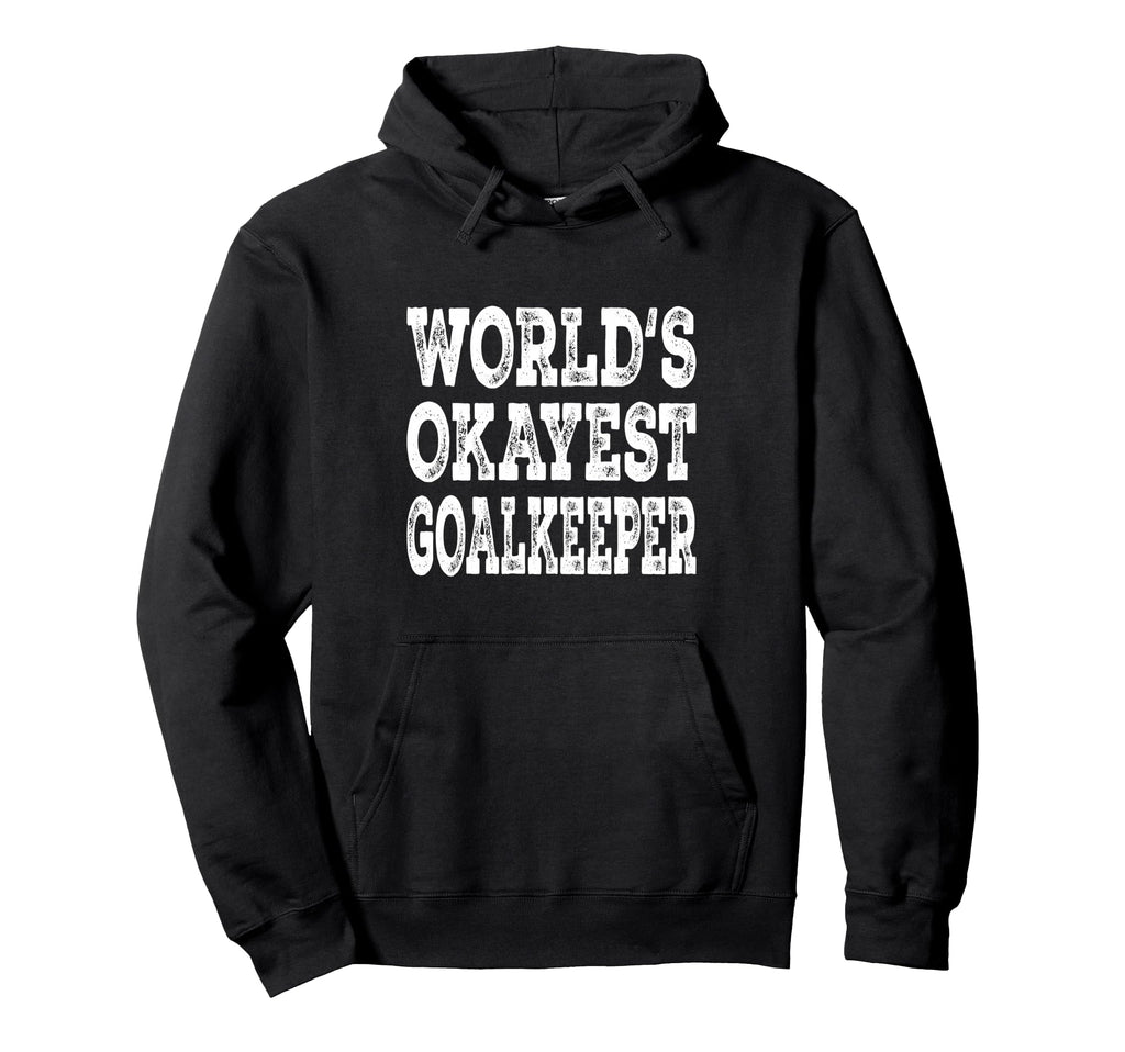 Worlds Okayest Goalkeeper Funny Hoodie - Casual Everyday Wear Unisex