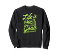 Life Is All About Goals And Sweatshirt - Fun Novelty Design for Adults