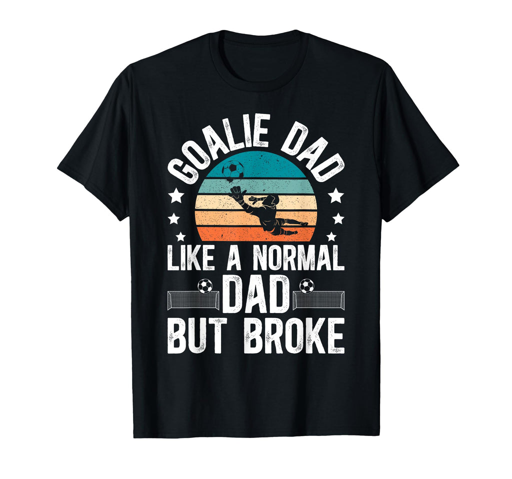 Soccer Goalie Dad Broke Dad Soccer T-Shirt - Novelty Apparel Men Women