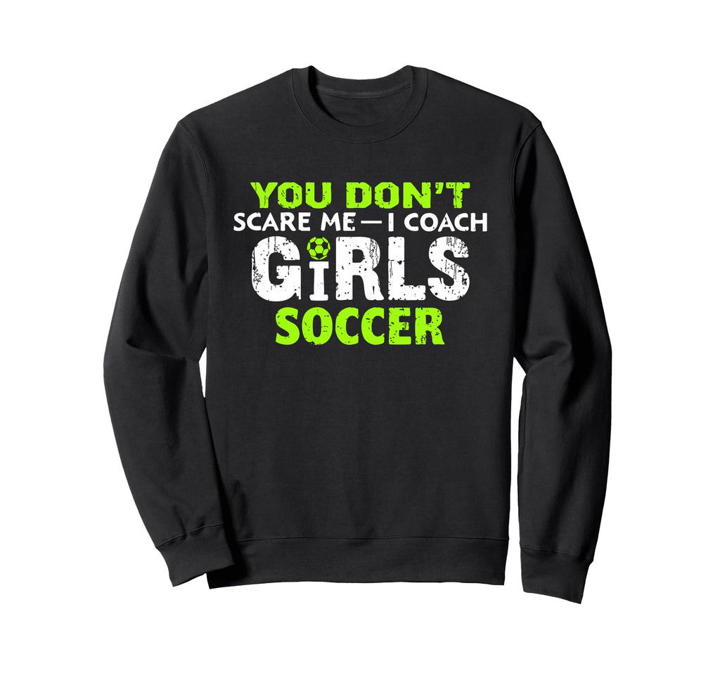 Funny Soccer Coach You Dont Scare Sweatshirt - Custom Art Print for Adults