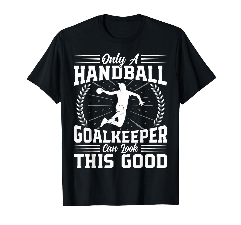 Only Handball Goalkeeper Handball Lover T-Shirt - Novelty Apparel Unisex