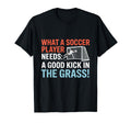 Soccer What Soccer Players Need Good T-Shirt - Novelty Apparel Men Women