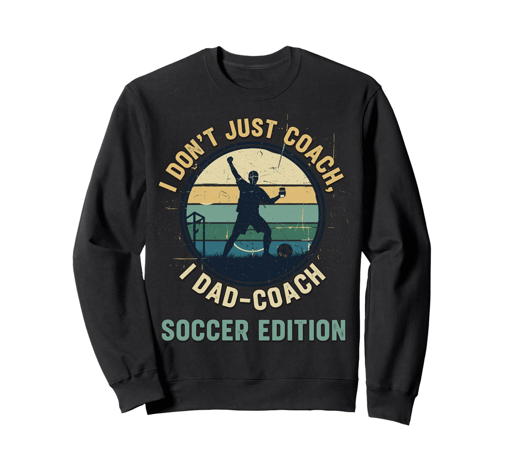 I Dont Just Coach I Dad Coach Soccer Sweatshirt - Graphic Print Unisex