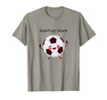Positive Vibes Soccer Ball Happy T-Shirt - Minimalist Print Men Women