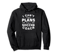 I Cant I Have Plans Soccer Coach Funny Hoodie - Custom Art Print Men Women
