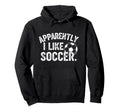 Apparently I Like Soccer Season Funny Hoodie - Custom Art Print Men Women