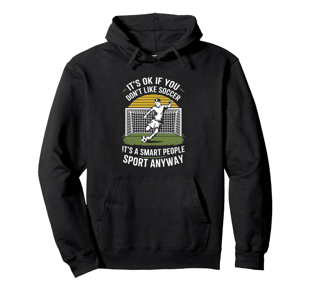 Its Ok If You Dont Like Soccer Its Hoodie - Fun Novelty Design for Adults