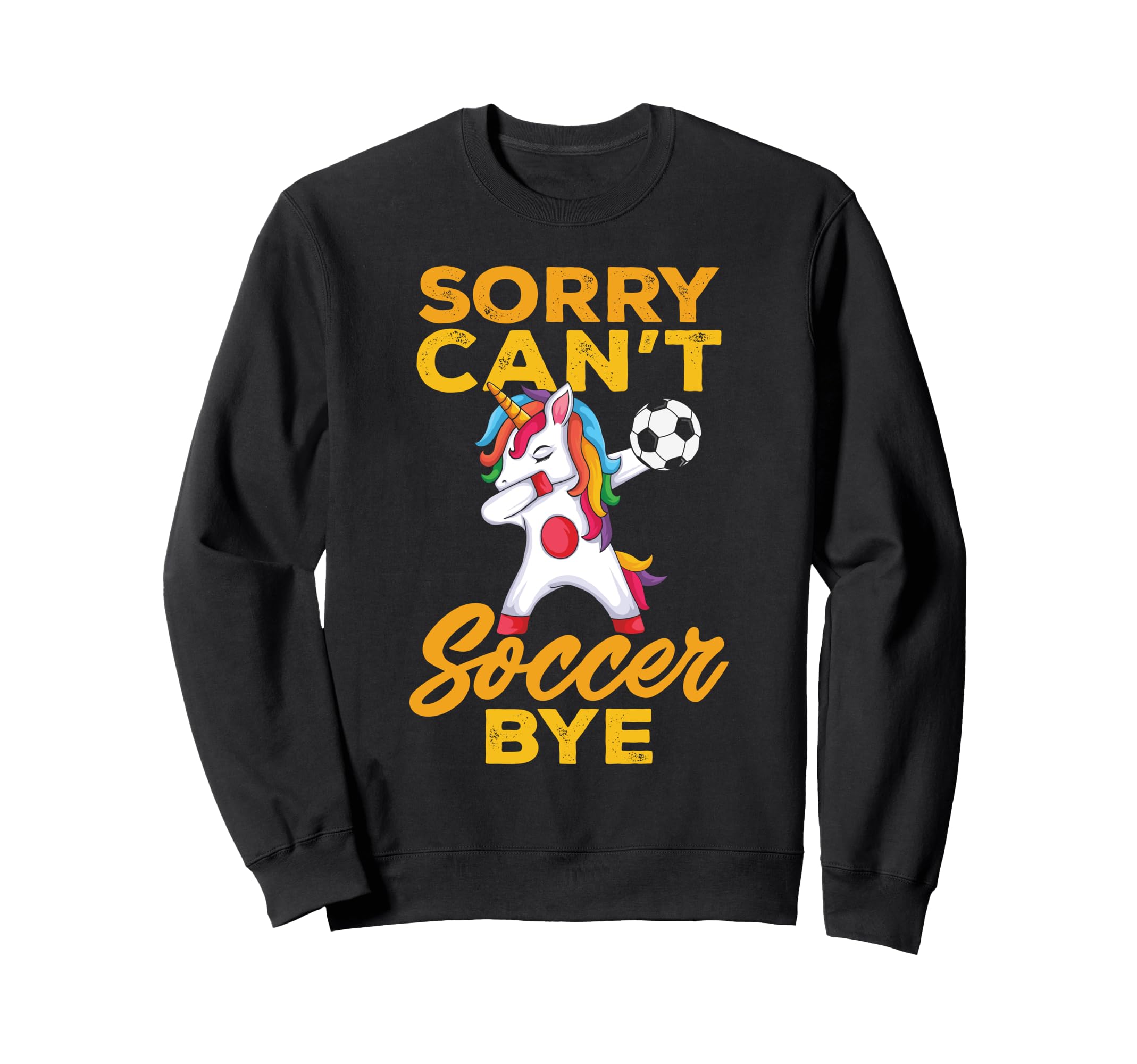 Sorry Cant Soccer Bye Funny Sweatshirt - Graphic Print Unisex