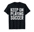 Playing Soccer Lovers Funny Soccer T-Shirt - Unique Graphic Men Women