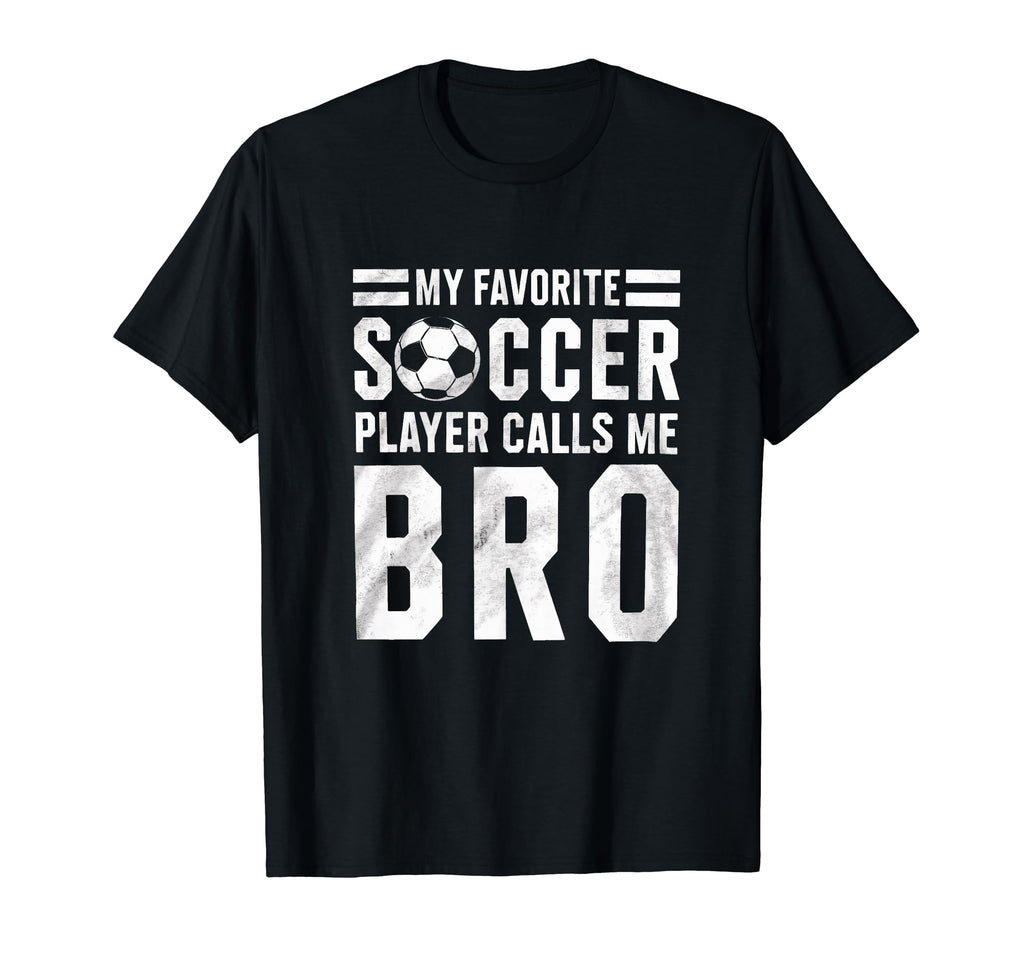 My Favorite Soccer Player Calls Me Bro T-Shirt - Novelty Apparel Men Women
