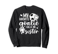 Proud Soccer Goalie Sister Soccer Sweatshirt - Casual Everyday Wear Unisex