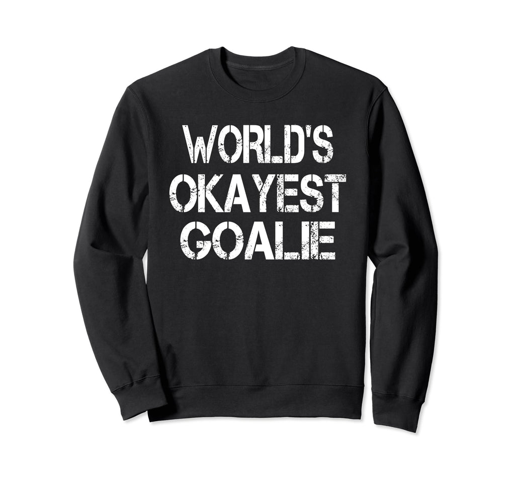 Worlds Okayest Goalie Funny Sweatshirt - Casual Everyday Wear for Adults
