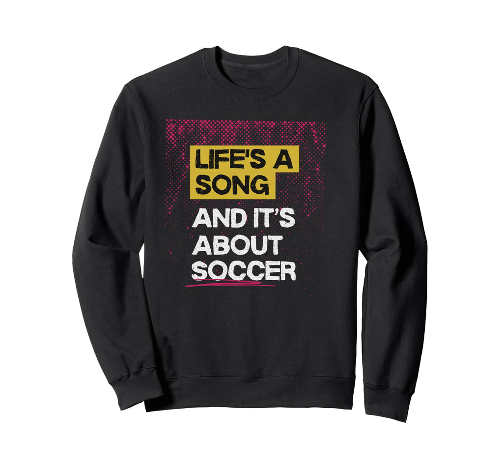 Lifes Song And Its About Soccer Sweatshirt - Custom Art Print for Adults