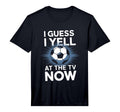 Mens I Guess I Yell Tv Now Soccer T-Shirt - Casual Everyday Wear Men Women